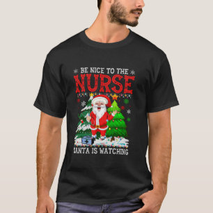 Be Nice To The Nurse Santa Is Watching Funny Nurse T-Shirt
