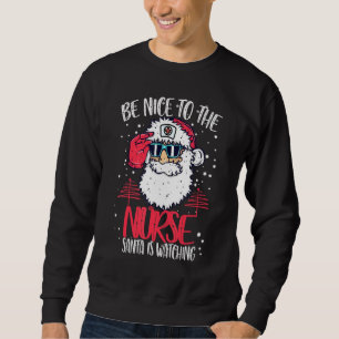 Be Nice To The Nurse Santa Is Watching Nurse Chris Sweatshirt