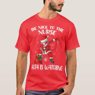 Be Nice To The Nurse Santa Is Watching Nursing Chr T-Shirt