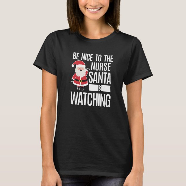 Be Nice To The Nurse Santa Is Watching T-Shirt (Front)