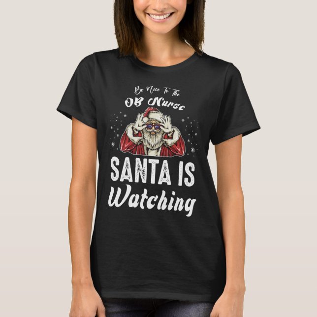 Be Nice to The OB Nurse Santa Is Watching  Christm T-Shirt (Front)
