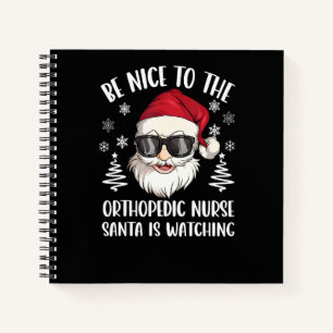 Be Nice To The Orthopaedic Nurse Santa Is Watching Notebook