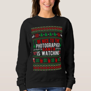 Be Nice To The Photographer Santa Is Watching Chri Sweatshirt