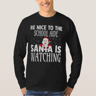 Be Nice To The School Aide Santa Is Watching Funny T-Shirt