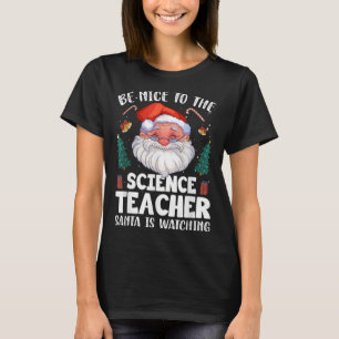 Be Nice To The Science Teacher Santa Christmas T-Shirt