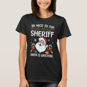 Be Nice To The Sheriff Santa Is Watching Christmas T-Shirt