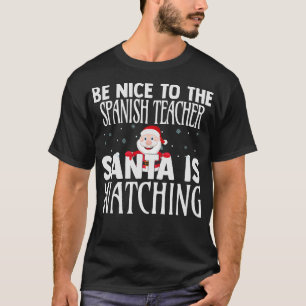 Be Nice To The Spanish Teacher Santa Is Watching C T-Shirt