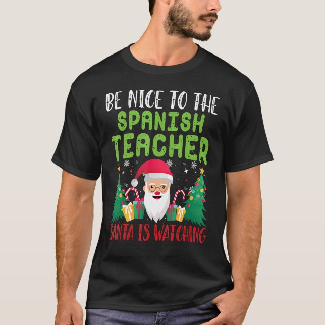 Be Nice to the Spanish Teacher Santa is watching x T-Shirt (Front)