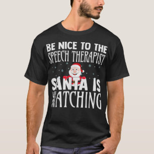 Be Nice To The Speech Therapist Santa Is Watching  T-Shirt