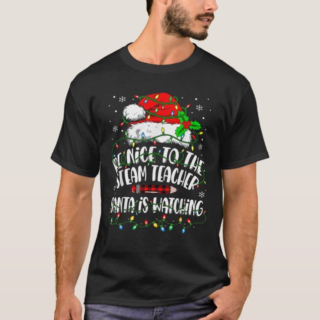 Be Nice To The Steam Teacher Santa Is Watching Chr T-Shirt (Front)