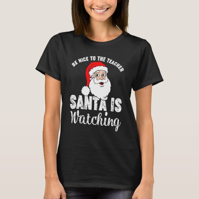 Be Nice To The Teacher Santa Is Watching  Christma T-Shirt (Front)
