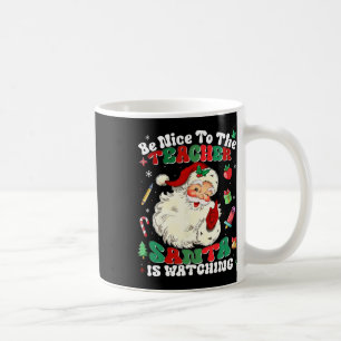 Be Nice To The Teacher Santa Is Watching Christmas Coffee Mug