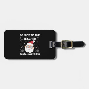 Be Nice to The Teacher Santa is Watching Christmas Luggage Tag