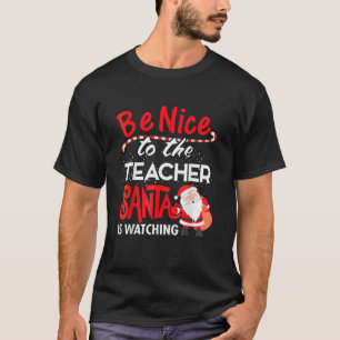 Be Nice To The Teacher Santa Is Watching Christmas T-Shirt