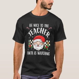 Be Nice To The Teacher Santa Is Watching Christmas T-Shirt