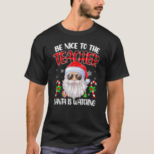Be Nice To The Teacher Santa Is Watching Christmas T-Shirt