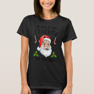 Be Nice To The Teacher Santa Is Watching Christmas T-Shirt