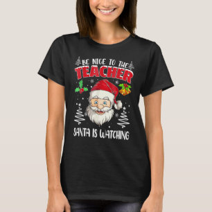 Be Nice To The Teacher Santa Is Watching Christmas T-Shirt