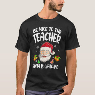 Be Nice To The Teacher Santa Is Watching Christmas T-Shirt