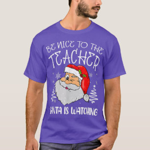 Be Nice To The Teacher Santa Is Watching Funny Chr T-Shirt