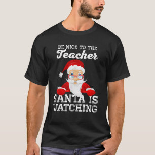 Be Nice To The Teacher Santa Is Watching Funny Chr T-Shirt