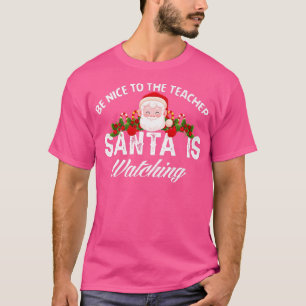Be Nice To The Teacher Santa Is Watching Funny San T-Shirt
