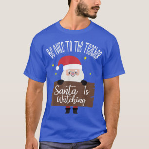 Be Nice To The Teacher Santa Is Watching Santa in T-Shirt