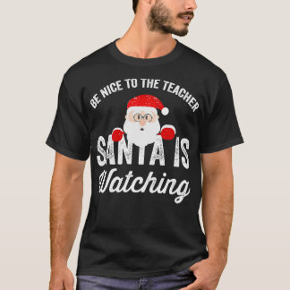 Be nice to the teacher santa is watching T-Shirt