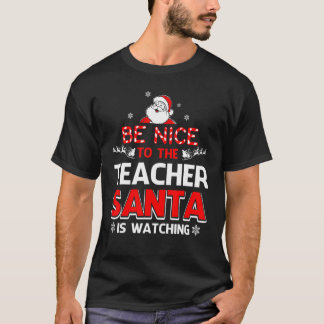 Be Nice To The Teacher Santa Is Watching T-Shirt-  T-Shirt