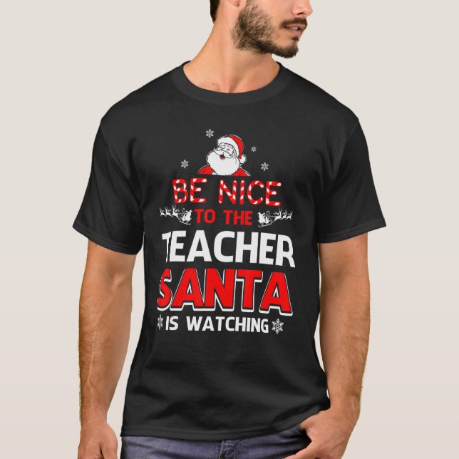 Be Nice To The Teacher Santa Is Watching T-Shirt-  T-Shirt (Front)
