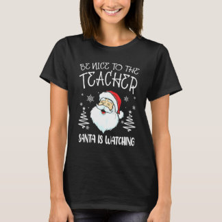 Be Nice To The Teacher Santa Is Watching Teacher C T-Shirt