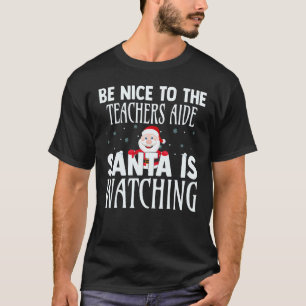 Be Nice To The Teachers Aide Santa Is Watching Chr T-Shirt