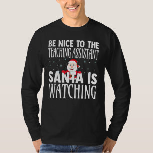 Be Nice To The Teaching Assistant Santa Is Watchin T-Shirt