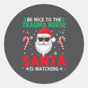 Be Nice To The Trauma Nurse Santa Is Watching Chri Classic Round Sticker