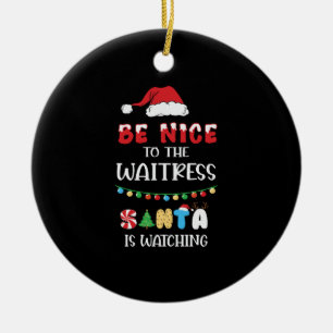Be Nice To The Waitress Santa Is Watching Ceramic Tree Decoration