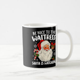Be Nice To The Waitress Santa Is Watching Christma Coffee Mug