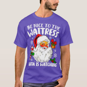 Be Nice To The Waitress Santa Is Watching Christma T-Shirt
