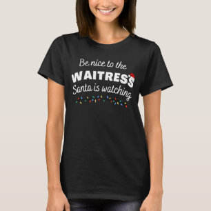 Be nice to the waitress Santa is Watching Funny Xm T-Shirt