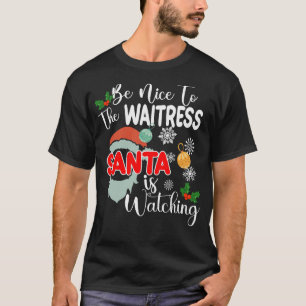 Be Nice To The Waitress Santa Is Watching Xmas T-Shirt
