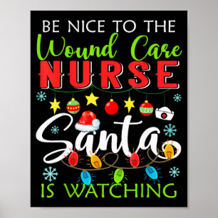 Be Nice To The Wound Care Nurse Santa Is Watching  Poster