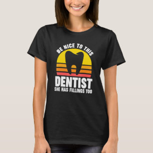 be nice to this dentist she has fillings too denti T-Shirt