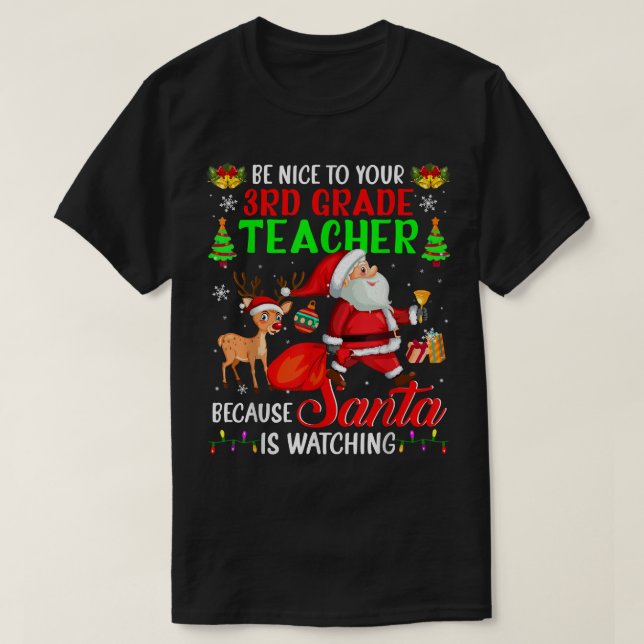 Be Nice To Your 3rd Grade Teacher Santa is Watchin T-Shirt (Design Front)