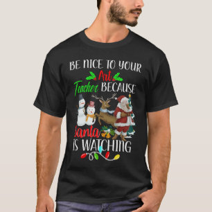 Be Nice To Your Art Teacher Santa is Watching Xmas T-Shirt