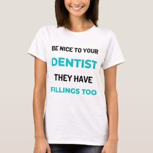 Be Nice To Your Dentist They Have Fillings Too 2 T-Shirt
