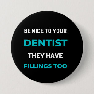 Be Nice To Your Dentist They Have Fillings Too 7.5 Cm Round Badge