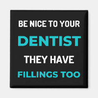 Be Nice To Your Dentist They Have Fillings Too