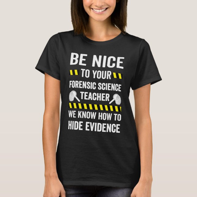 Be Nice To Your Forensic Science Teacher T-Shirt (Front)