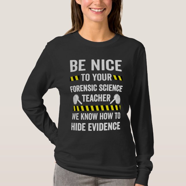 Be Nice To Your Forensic Science Teacher T-Shirt (Front)