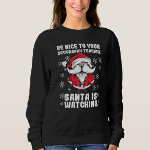 Be Nice To Your Geography Teacher Santa Watching C Sweatshirt