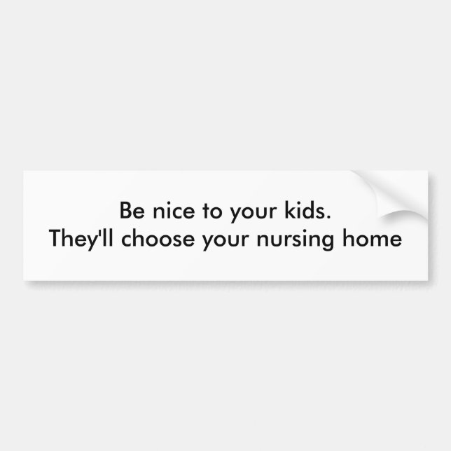 Be nice to your kids. They'll choose your nursi... Bumper Sticker (Front)